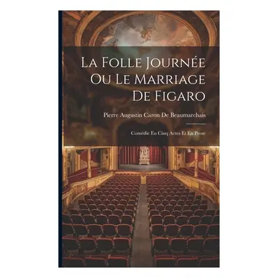 "La Folle Journe Ou Le Marriage De Figaro: Comdie En Cinq Actes Et En Prose" - "" ("De Beaumarch