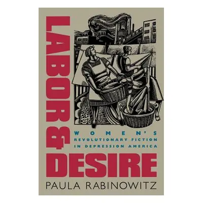 "Labor & Desire: Women's Revolutionary Fiction in Depression America" - "" ("Rabinowitz Paula")