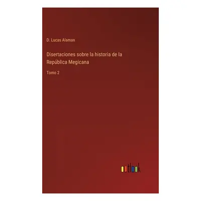 "Disertaciones sobre la historia de la Repblica Megicana: Tomo 2" - "" ("Alaman D. Lucas")