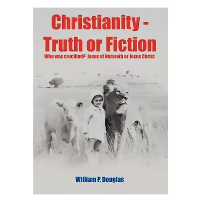 "Christianity - Truth or Fiction" - "" ("Douglas William P.")