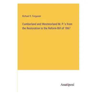 "Cumberland and Westmorland M. P.'s from the Restoration to the Reform Bill of 1867" - "" ("Ferg