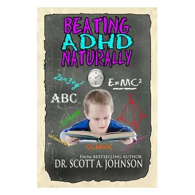 "Beating ADHD Naturally" - "" ("Johnson Scott A.")