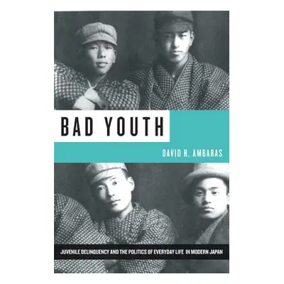 "Bad Youth: Juvenile Delinquency and the Politics of Everyday Life in Modern Japan" - "" ("Ambar