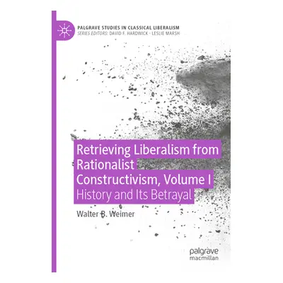 "Retrieving Liberalism from Rationalist Constructivism, Volume I: History and Its Betrayal" - ""