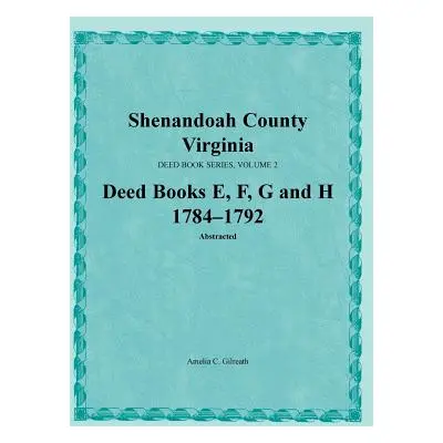 "Shenandoah County, Virginia, Deed Book Series, Volume 2, Deed Books E, F, G, H 1784-1792" - "" 