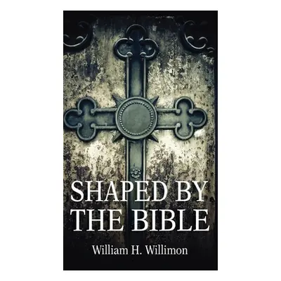 "Shaped by the Bible" - "" ("Willimon Will")