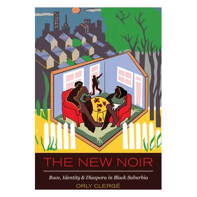 "The New Noir: Race, Identity, and Diaspora in Black Suburbia" - "" ("Clerge Orly")