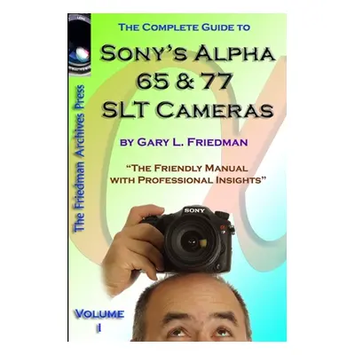 "The Complete Guide to Sony's Alpha 65 and 77 SLT Cameras B&W Edition Volume I" - "" ("Friedman 