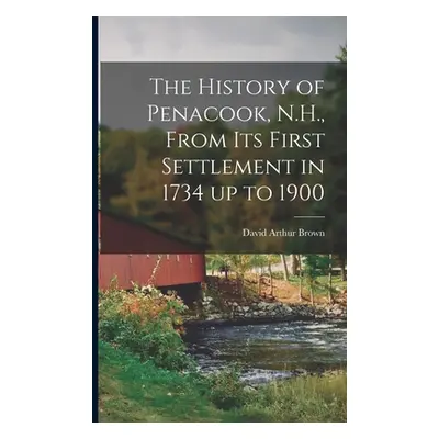 "The History of Penacook, N.H., From its First Settlement in 1734 up to 1900" - "" ("Brown David