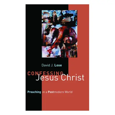 "Confessing Jesus Christ: Preaching in a Postmodern World" - "" ("Lose David J.")