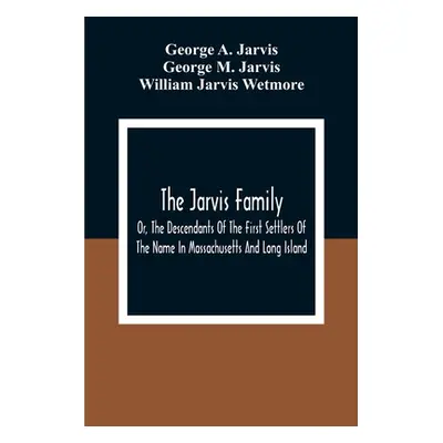 "The Jarvis Family: Or, The Descendants Of The First Settlers Of The Name In Massachusetts And L