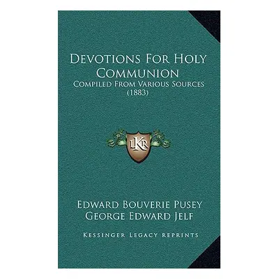 "Devotions For Holy Communion: Compiled From Various Sources (1883)" - "" ("Pusey Edward Bouveri