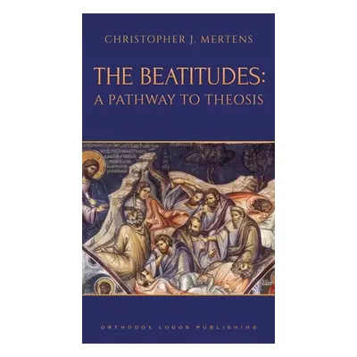 "The Beatitudes: A Pathway to Theosis" - "" ("Mertens Christopher J.")