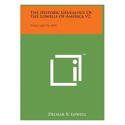 "The Historic Genealogy of the Lowells of America V2: From 1639 to 1899" - "" ("Lowell Delmar R.