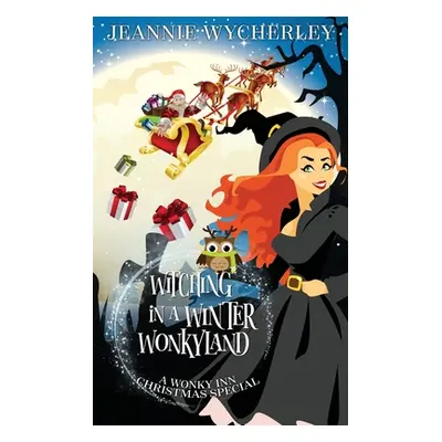 "Witching in a Winter Wonkyland: A Wonky Inn Christmas Cozy Mystery" - "" ("Wycherley Jeannie")