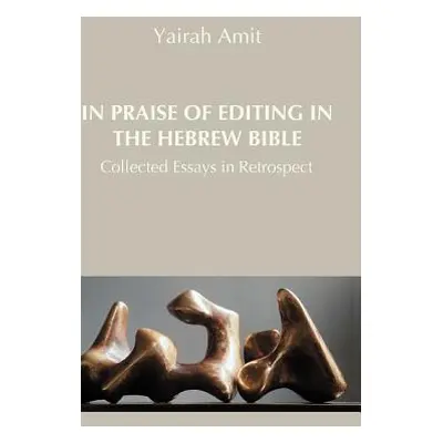 "In Praise of Editing in the Hebrew Bible: Collected Essays in Retrospect" - "" ("Amit Yairah")