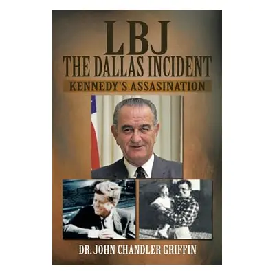 "LBJ the Dallas Incident: Kennedy's Assasination" - "" ("Griffin John Chandler")