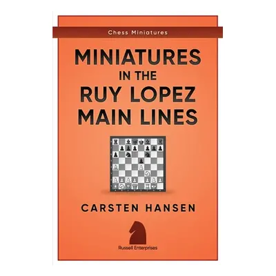 "Miniatures in the Ruy Lopez: Main Lines" - "" ("Hansen Carsten")