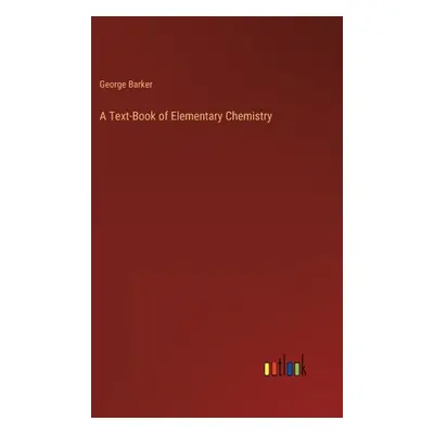 "A Text-Book of Elementary Chemistry" - "" ("Barker George")