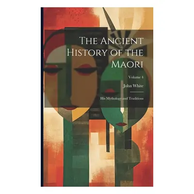 "The Ancient History of the Maori: His Mythology and Traditions; Volume 4" - "" ("John White")