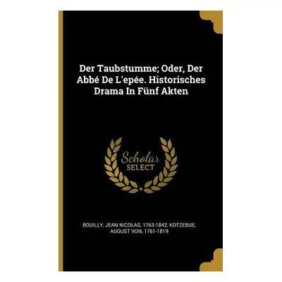 "Der Taubstumme; Oder, Der Abb De L'epe. Historisches Drama In Fnf Akten" - "" ("Bouilly Jean Ni