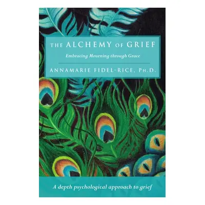 "The Alchemy of Grief" - "" ("Fidel-Rice Annamarie")