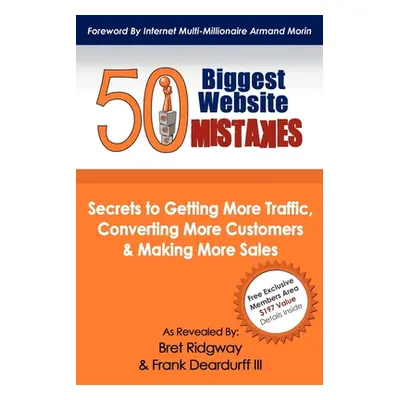 "50 Biggest Website Mistakes: Secrets to Getting More Traffic, Converting More Customers, & Maki