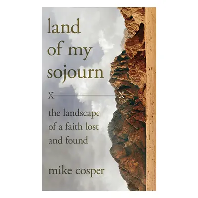 "Land of My Sojourn: The Landscape of a Faith Lost and Found" - "" ("Cosper Mike")