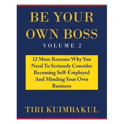 "Be Your Own Boss: 12 More Reasons Why You Need to Seriously Consider Becoming Self-Employed and