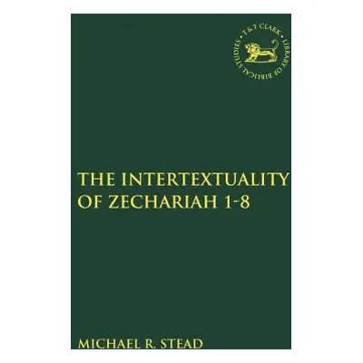 "The Intertextuality of Zechariah 1-8" - "" ("Stead Michael R.")