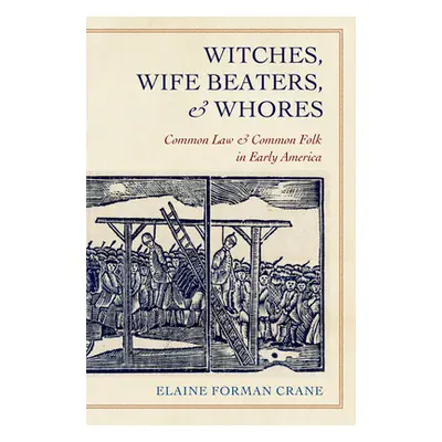 "Witches, Wife Beaters, and Whores: Common Law and Common Folk in Early America" - "" ("Crane El