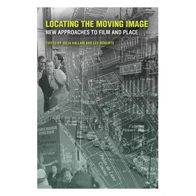 "Locating the Moving Image: New Approaches to Film and Place" - "" ("Hallam Julia")