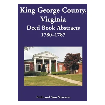 "King George County, Virginia Deed Book Abstracts, 1780-1787" - "" ("Sparacio Ruth")