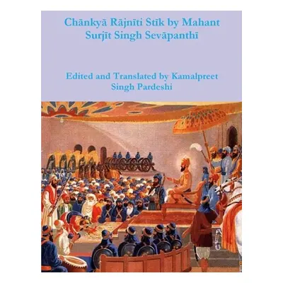 "Chānkyā Rājnīti Stīk by Mahant Surjīt Singh Sevāpanthī" - "" ("Pardeshi Kamalpreet Singh")