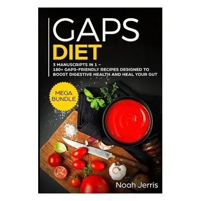 "Gaps Diet: Mega Bundle - 3 Manuscripts in 1 - 180+ Gaps-Friendly Recipes Designed to Boost Dige