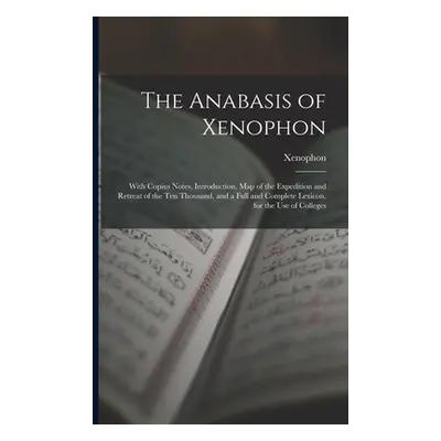 "The Anabasis of Xenophon: With Copius Notes, Introduction, Map of the Expedition and Retreat of