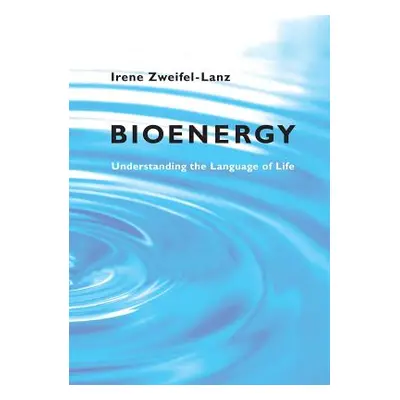 "Bioenergy: Understanding the Language of Life" - "" ("Zweifel-Lanz Irene")