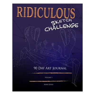 "Ridiculous Sketch Challenge: 90 Day Art Journal" - "" ("Jesso Aimee")