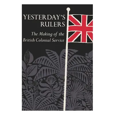 "Yesterday's Rulers: The Making of the British Colonial Service" - "" ("Heussler Robert")