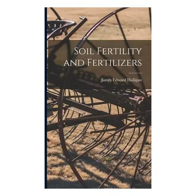 "Soil Fertility and Fertilizers" - "" ("Halligan James Edward")