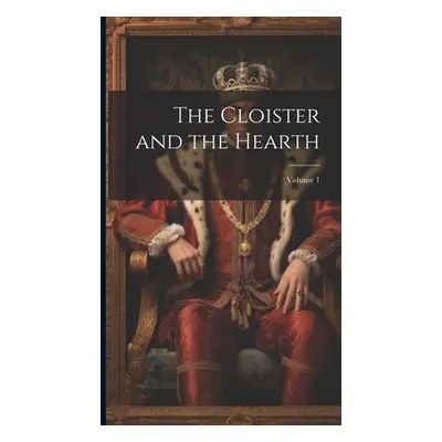 "The Cloister and the Hearth; Volume 1" - "" ("Anonymous")