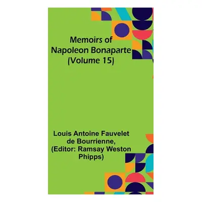 "Memoirs of Napoleon Bonaparte (Volume 15)" - "" ("Antoine Fauvelet De Bourrienne Louis")