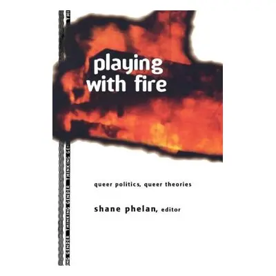 "Playing with Fire: Queer Politics, Queer Theories" - "" ("Phelan Shane")