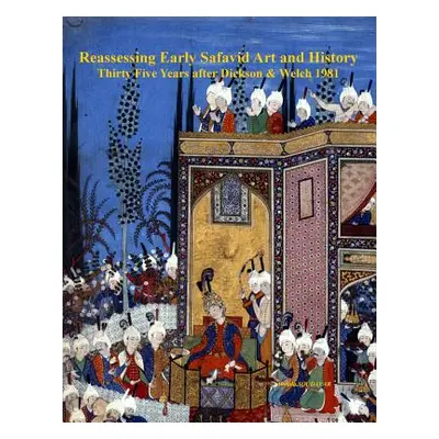 "Reassessing Early Safavid Art and History, Thirty Five Years after Dickson & Welch 1981" - "" (