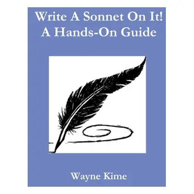 "Write A Sonnet On It! A Hands-On Guide" - "" ("Kime Wayne")