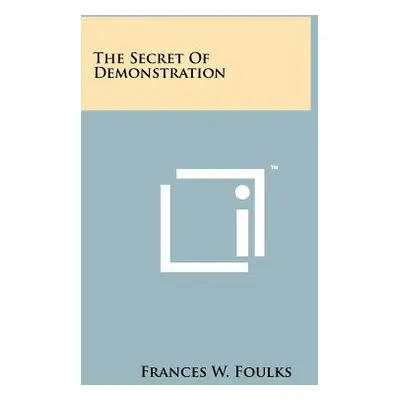 "The Secret Of Demonstration" - "" ("Foulks Frances W.")