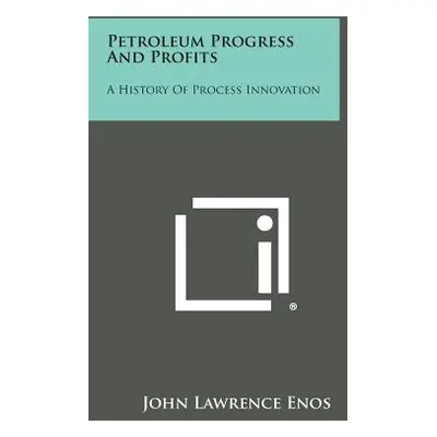 "Petroleum Progress And Profits: A History Of Process Innovation" - "" ("Enos John Lawrence")