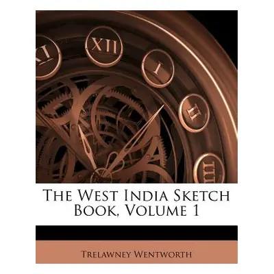 "The West India Sketch Book, Volume 1" - "" ("Wentworth Trelawney")