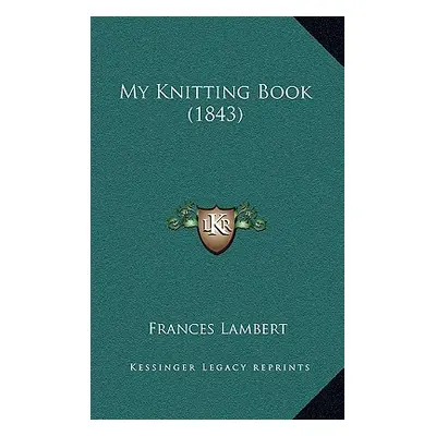 "My Knitting Book (1843)" - "" ("Lambert Frances")