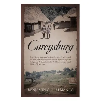 "Careysburg: Freed Negro American Settlers' Quest for Freedom and the Impact on the Social and C